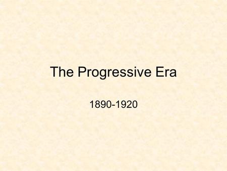 The Progressive Era 1890-1920. Era of Reform Economic Political Health and Environment Social and Moral Industry.