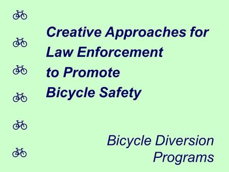  Creative Approaches for Law Enforcement to Promote Bicycle Safety Bicycle Diversion Programs.