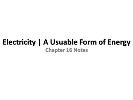 Electricity | A Usuable Form of Energy Chapter 16 Notes.