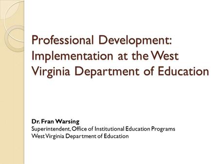 Professional Development: Implementation at the West Virginia Department of Education Professional Development: Implementation at the West Virginia Department.