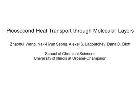 Picosecond Heat Transport through Molecular Layers Zhaohui Wang, Nak-Hyun Seong, Alexei S. Lagoutchev, Dana D. Dlott School of Chemical Sciences University.