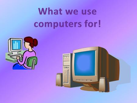 Computers were invented in 1837 and they have been very popular since then. Computers hold a lot of things including internet, games, maps etc! Some people.