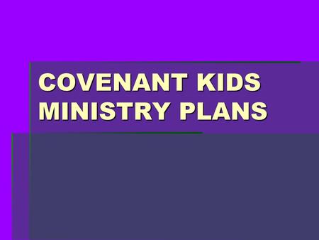 COVENANT KIDS MINISTRY PLANS. TEAMS AND SCHEDULES STARTING JULY, WE WILL IMPLEMENT THE TEAMS THE TEAM WILL TEACH AT THE THREE SERVICES ONE SUNDAY OF EVERY.