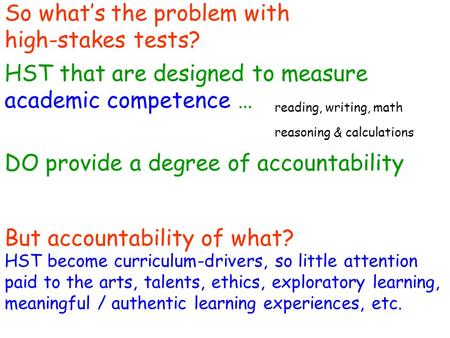 So what’s the problem with high-stakes tests? HST that are designed to measure academic competence … But accountability of what? reading, writing, math.