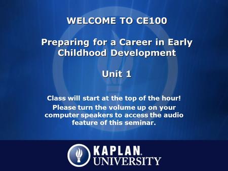 Class will start at the top of the hour! Please turn the volume up on your computer speakers to access the audio feature of this seminar. WELCOME TO CE100.