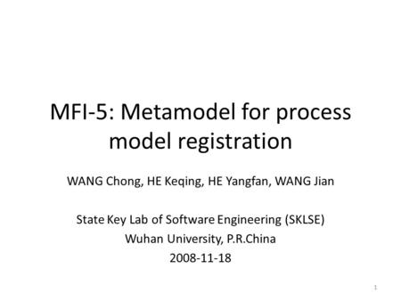 MFI-5: Metamodel for process model registration WANG Chong, HE Keqing, HE Yangfan, WANG Jian State Key Lab of Software Engineering (SKLSE) Wuhan University,