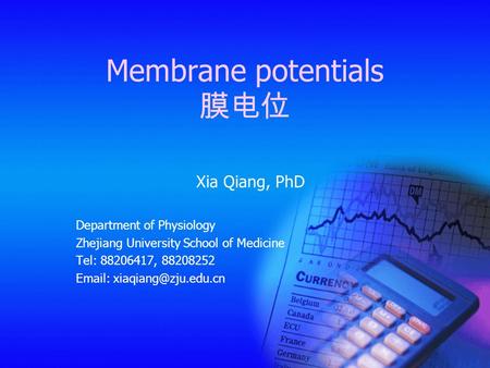 Membrane potentials 膜电位 Xia Qiang, PhD Department of Physiology Zhejiang University School of Medicine Tel: 88206417, 88208252