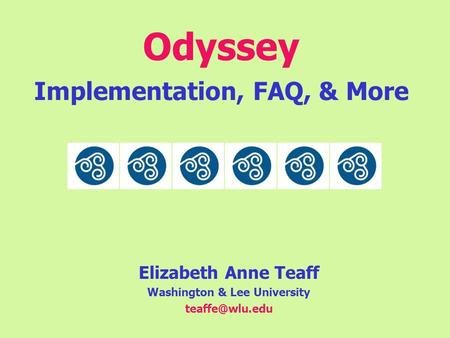 Odyssey Implementation, FAQ, & More Elizabeth Anne Teaff Washington & Lee University