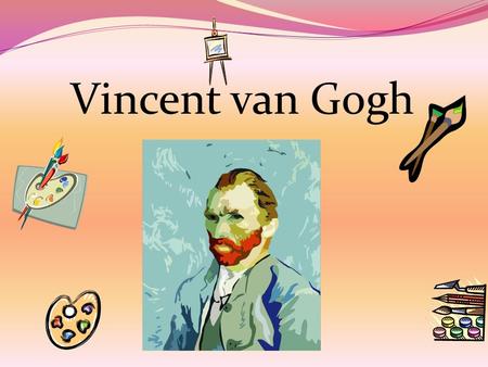 Vincent van Gogh. Vincent van Gogh was born on March 30, 1853 in Groot- Zundert.