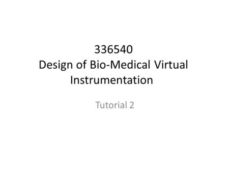 336540 Design of Bio-Medical Virtual Instrumentation Tutorial 2.