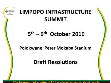 LIMPOPO INFRASTRUCTURE SUMMIT 5 th – 6 th October 2010 Polokwane: Peter Mokaba Stadium Draft Resolutions.