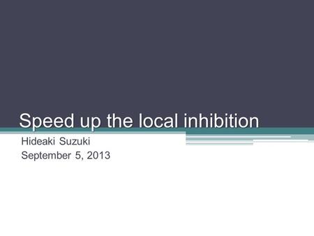 Speed up the local inhibition Hideaki Suzuki September 5, 2013.