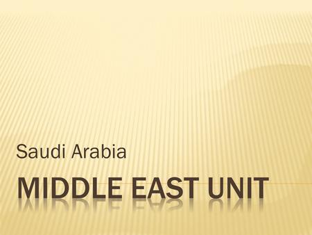 Saudi Arabia.  25% of the world’s oil  90% from 5 oil fields  Discovered in 1930s  Arab oil embargo (1970s oil shortage)  Birth place of Islam 