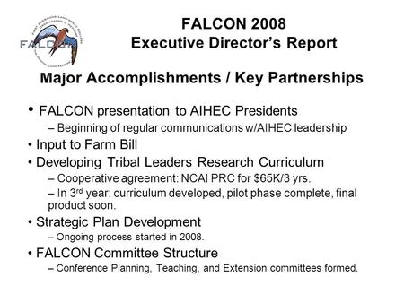 FALCON 2008 Executive Director’s Report Major Accomplishments / Key Partnerships FALCON presentation to AIHEC Presidents – Beginning of regular communications.