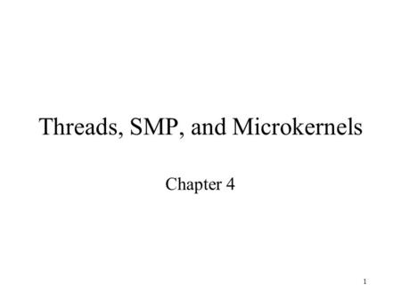 1 Threads, SMP, and Microkernels Chapter 4. 2 3 Multithreading Operating system supports multiple threads of execution within a single process MS-DOS.