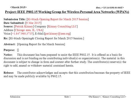 Doc.: Submission, Slide 1 Project: IEEE P802.15 Working Group for Wireless Personal Area Networks (WPANs) Submission Title: [IG 6tisch Opening Report for.