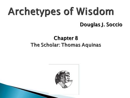 Douglas J. Soccio Chapter 8 The Scholar: Thomas Aquinas.