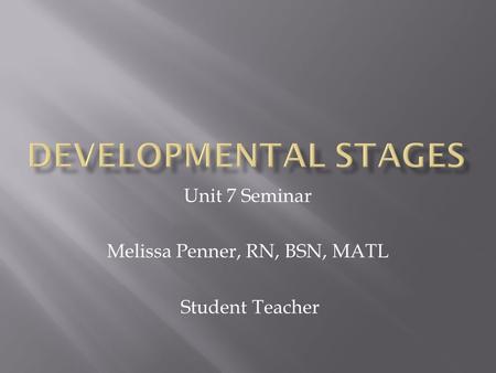 Unit 7 Seminar Melissa Penner, RN, BSN, MATL Student Teacher.