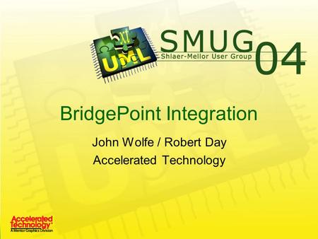 BridgePoint Integration John Wolfe / Robert Day Accelerated Technology.