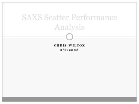 SAXS Scatter Performance Analysis CHRIS WILCOX 2/6/2008.