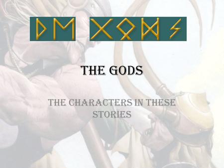 The Gods The characters in these stories. Odin God of… – Wisdom, war, battle, death, magic, poetry, prophecy, victory, and the hunt Family – Wife: Frigg.