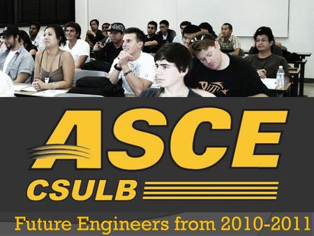 Future Engineers from 2010-2011. 2010 MEMBERSHIP o 72 student members o 34% underclassmen o 28% new members o 400+ hours on ASCE student projects to date.