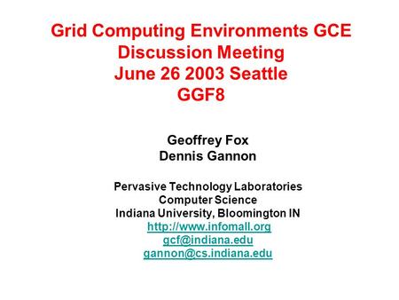 Grid Computing Environments GCE Discussion Meeting June 26 2003 Seattle GGF8 Geoffrey Fox Dennis Gannon Pervasive Technology Laboratories Computer Science.