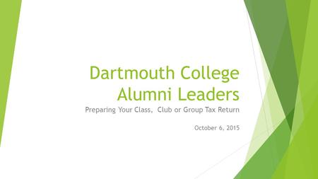 Dartmouth College Alumni Leaders Preparing Your Class, Club or Group Tax Return October 6, 2015.