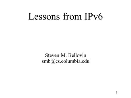 1 Lessons from IPv6 Steven M. Bellovin