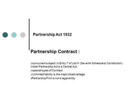 Partnership Contract : ‘concurrent subject’( in Entry 7 of List III (Seventh Schedule to Constitution). Indian Partnership Act is a Central Act, special.