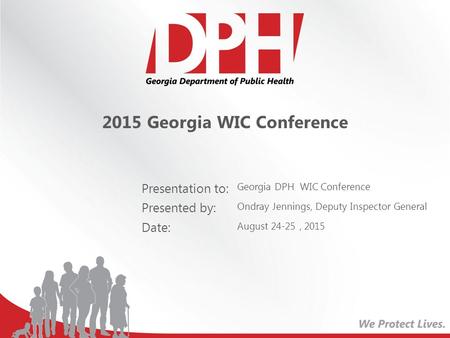 Presentation to: Presented by: Date: 2015 Georgia WIC Conference Georgia DPH WIC Conference Ondray Jennings, Deputy Inspector General August 24-25, 2015.