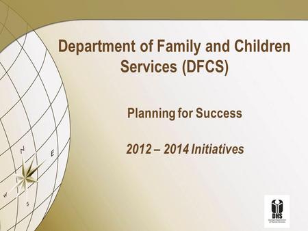 Department of Family and Children Services (DFCS) Planning for Success 2012 – 2014 Initiatives.