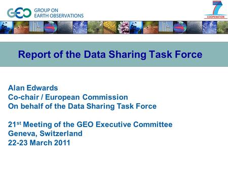 Alan Edwards Co-chair / European Commission On behalf of the Data Sharing Task Force 21 st Meeting of the GEO Executive Committee Geneva, Switzerland 22-23.