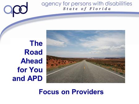 The Road Ahead for You and APD Focus on Providers.