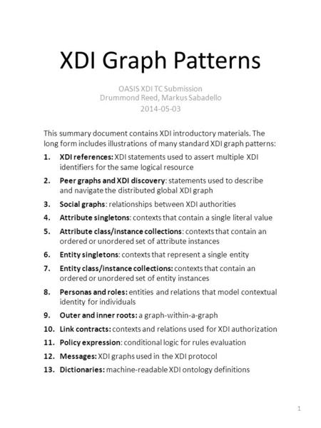 XDI Graph Patterns OASIS XDI TC Submission Drummond Reed, Markus Sabadello 2014-05-03 This summary document contains XDI introductory materials. The long.