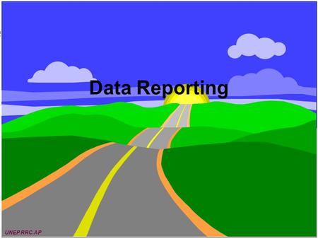 UNEP/EAP-AP Data Reporting UNEP RRC.AP. CONTENTS  NEED FOR HIGH QUALITY DATA  DATA REPORTING  DATABASE MANAGEMENT SYSTEM UNEP RRC.AP.