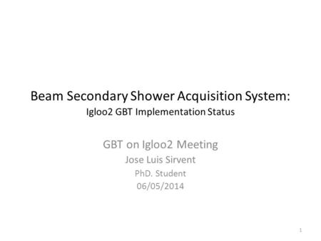 GBT on Igloo2 Meeting Jose Luis Sirvent PhD. Student 06/05/2014