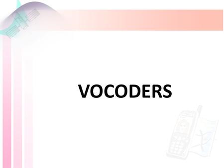 VOCODERS. Vocoders Speech Coding Systems Implemented in the transmitter for analysis of the voice signal Complex than waveform coders High economy in.