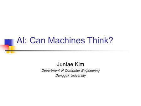 AI: Can Machines Think? Juntae Kim Department of Computer Engineering Dongguk University.