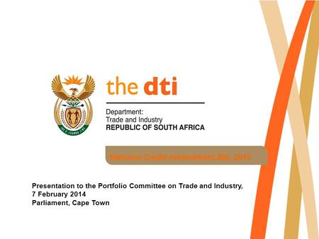 National Credit Amendment Bill, 2013 Presentation to the Portfolio Committee on Trade and Industry, 7 February 2014 Parliament, Cape Town.