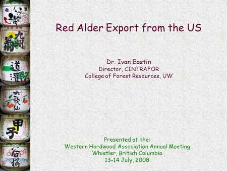 Red Alder Export from the US Dr. Ivan Eastin Director, CINTRAFOR College of Forest Resources, UW Presented at the: Western Hardwood Association Annual.