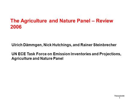 The Agriculture and Nature Panel – Review 2006 Thessaloniki 1 Ulrich Dämmgen, Nick Hutchings, and Rainer Steinbrecher UN ECE Task Force on Emission Inventories.