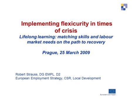 European Commission Implementing flexicurity in times of crisis Lifelong learning: matching skills and labour market needs on the path to recovery Prague,