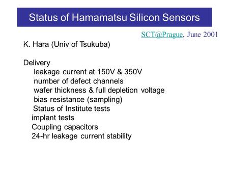 Status of Hamamatsu Silicon Sensors K. Hara (Univ of Tsukuba) Delivery leakage current at 150V & 350V number of defect channels wafer thickness & full.