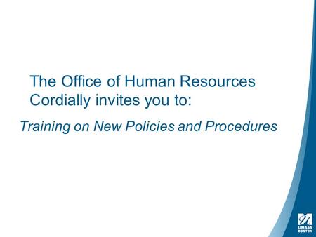 The Office of Human Resources Cordially invites you to: Training on New Policies and Procedures.