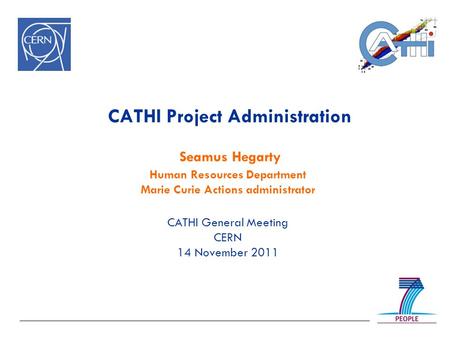 CATHI Project Administration Seamus Hegarty Human Resources Department Marie Curie Actions administrator CATHI General Meeting CERN 14 November 2011.