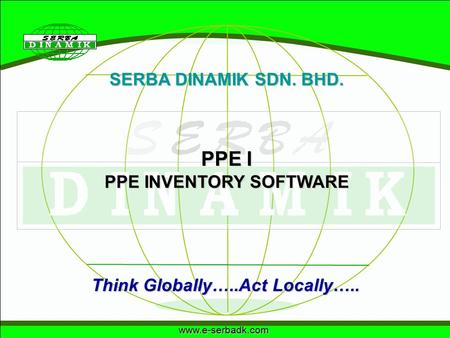 Www.e-serbadk.com SERBA DINAMIK SDN. BHD. Think Globally…..Act Locally….. PPE I PPE INVENTORY SOFTWARE.