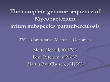 The complete genome sequence of Mycobacterium avium subspecies paratuberculosis 27644 Comparative Microbial Genomics Mette Herold, s001788 Bent Petersen,