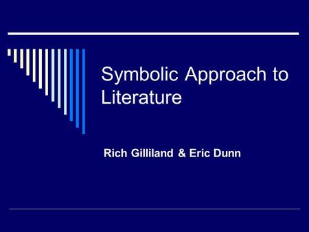 Symbolic Approach to Literature Rich Gilliland & Eric Dunn.