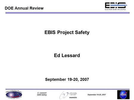 September 19-20, 2007 E. Lessard EBIS Safety EBIS Project Safety Ed Lessard September 19-20, 2007 DOE Annual Review.